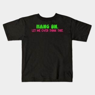 Hang On. Let Me Over Think This. Kids T-Shirt